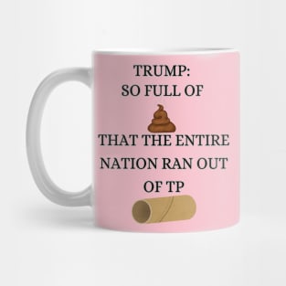 Trump So Full of Shit The Entire Nation Ran out Of Toilet paper Mug